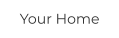 Your Home