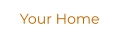 Your Home
